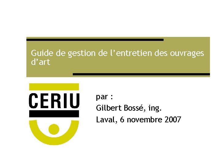 Guide de gestion de l’entretien des ouvrages d’art par : Gilbert Bossé, ing. Laval,