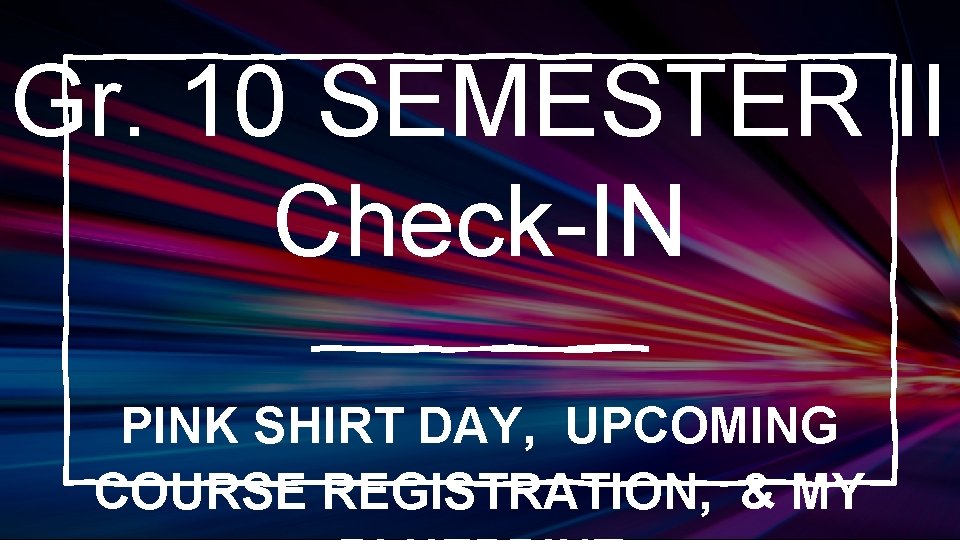 Gr. 10 SEMESTER II Check-IN PINK SHIRT DAY, UPCOMING COURSE REGISTRATION, & MY 