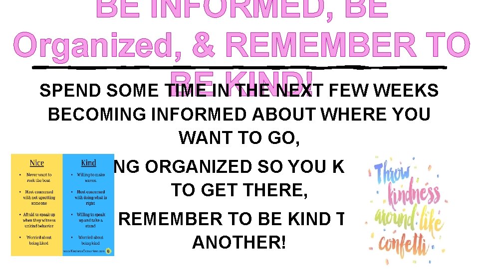 BE INFORMED, BE Organized, & REMEMBER TO BEINKIND! SPEND SOME TIME THE NEXT FEW