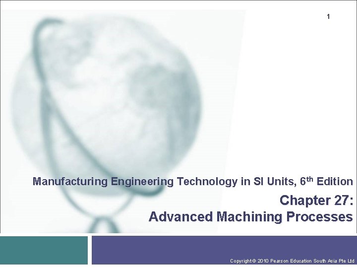 1 Manufacturing Engineering Technology in SI Units, 6 th Edition Chapter 27: Advanced Machining