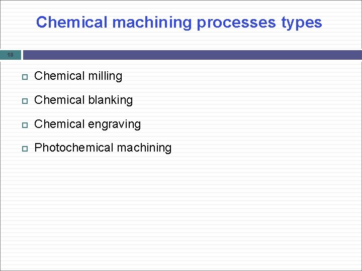 Chemical machining processes types 18 Chemical milling Chemical blanking Chemical engraving Photochemical machining 