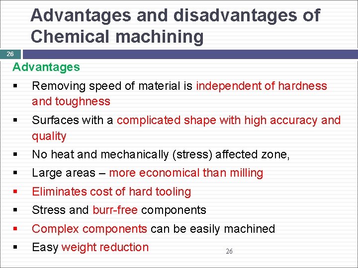 Advantages and disadvantages of Chemical machining 26 Advantages § Removing speed of material is
