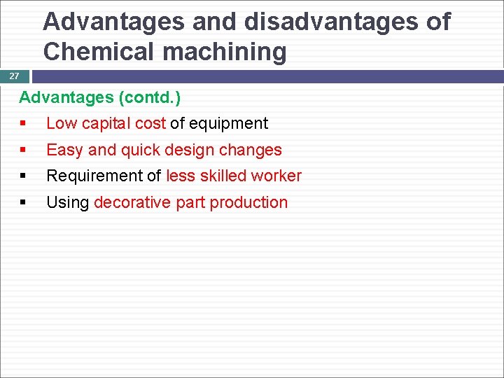 Advantages and disadvantages of Chemical machining 27 Advantages (contd. ) § Low capital cost