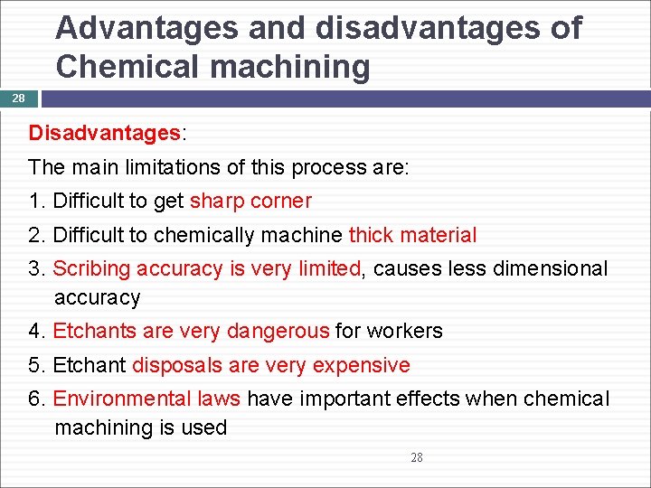 Advantages and disadvantages of Chemical machining 28 Disadvantages: The main limitations of this process