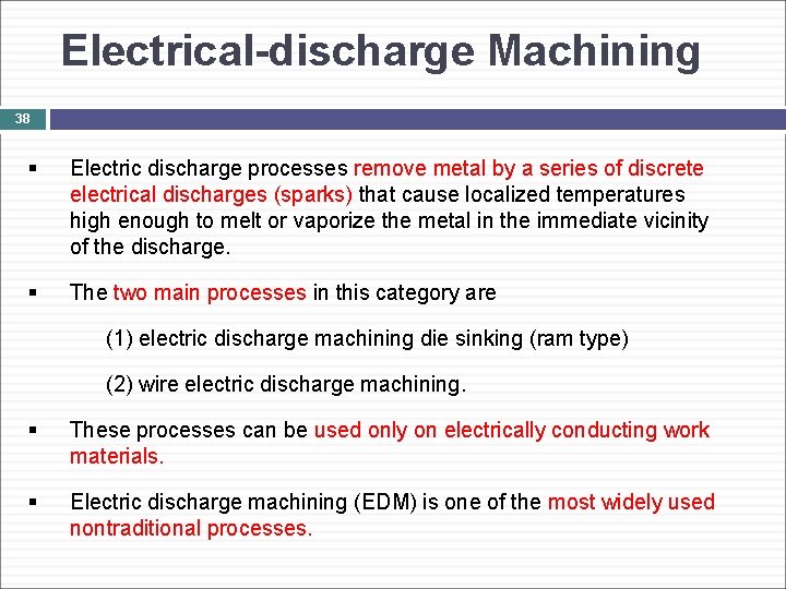 Electrical-discharge Machining 38 § Electric discharge processes remove metal by a series of discrete
