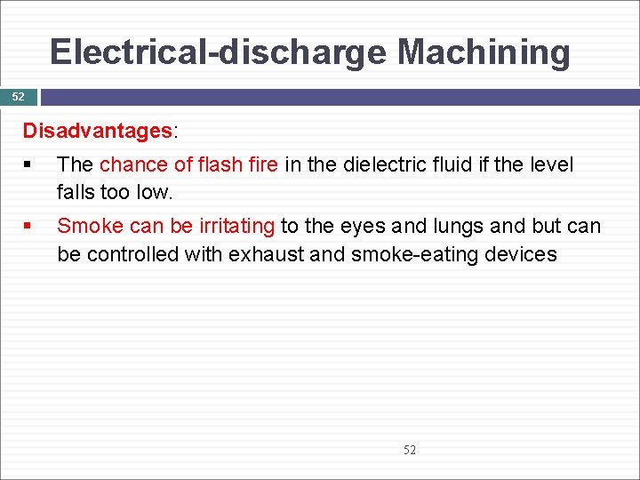 Electrical-discharge Machining 52 Disadvantages: § The chance of flash fire in the dielectric fluid