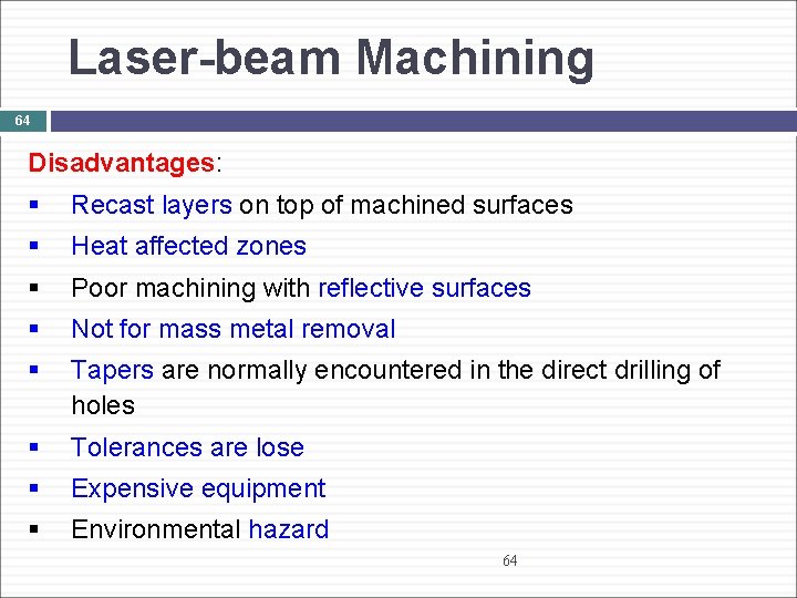 Laser-beam Machining 64 Disadvantages: § Recast layers on top of machined surfaces § Heat