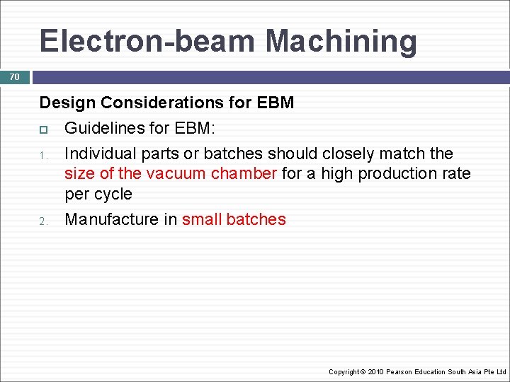Electron-beam Machining 70 Design Considerations for EBM Guidelines for EBM: 1. Individual parts or
