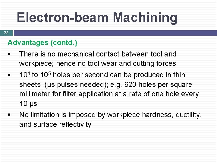 Electron-beam Machining 72 Advantages (contd. ): § There is no mechanical contact between tool