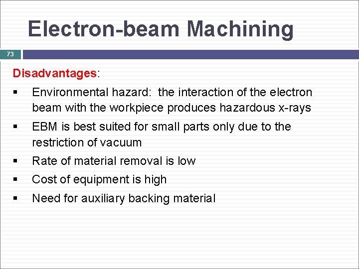 Electron-beam Machining 73 Disadvantages: § Environmental hazard: the interaction of the electron beam with