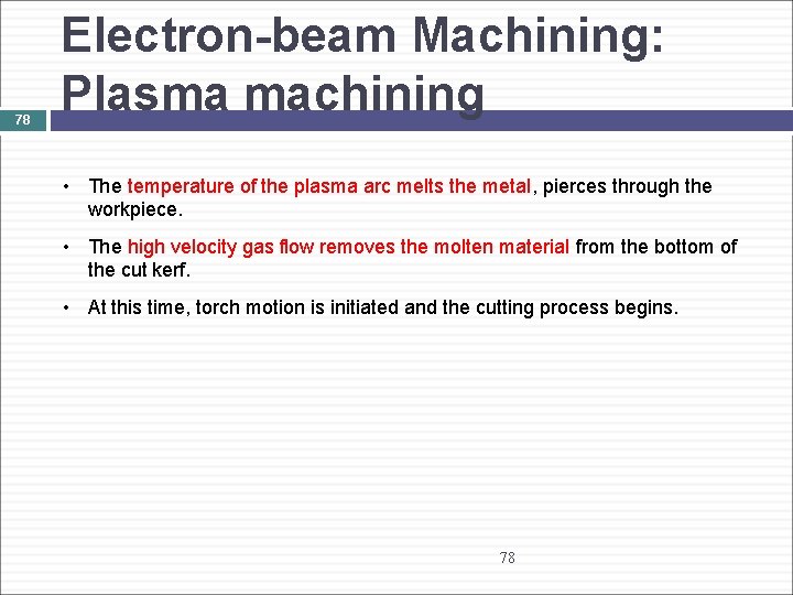 78 Electron-beam Machining: Plasma machining • The temperature of the plasma arc melts the
