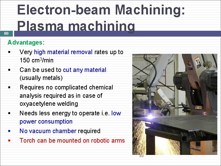 80 Electron-beam Machining: Plasma machining Advantages: § Very high material removal rates up to