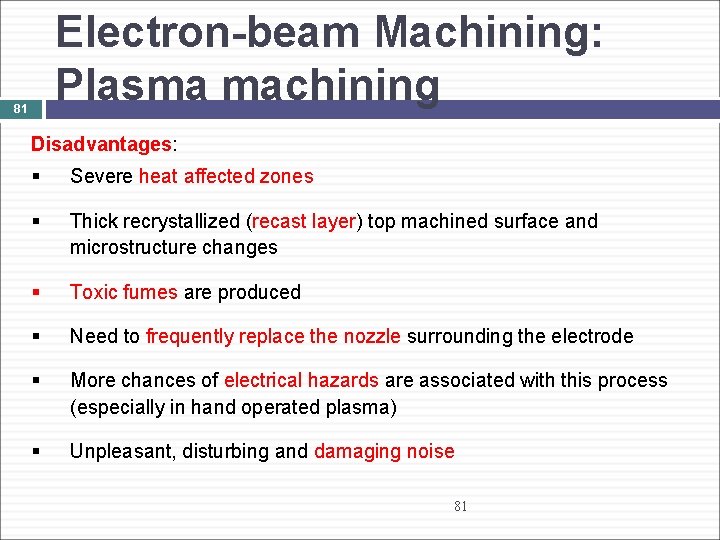 Electron-beam Machining: Plasma machining 81 Disadvantages: § Severe heat affected zones § Thick recrystallized
