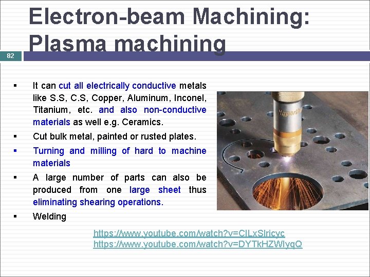 82 Electron-beam Machining: Plasma machining § It can cut all electrically conductive metals like