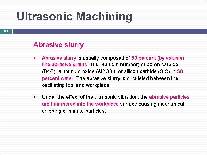 Ultrasonic Machining 93 Abrasive slurry § Abrasive slurry is usually composed of 50 percent