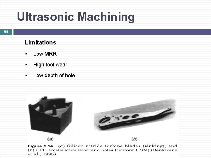 Ultrasonic Machining 94 Limitations § Low MRR § High tool wear § Low depth
