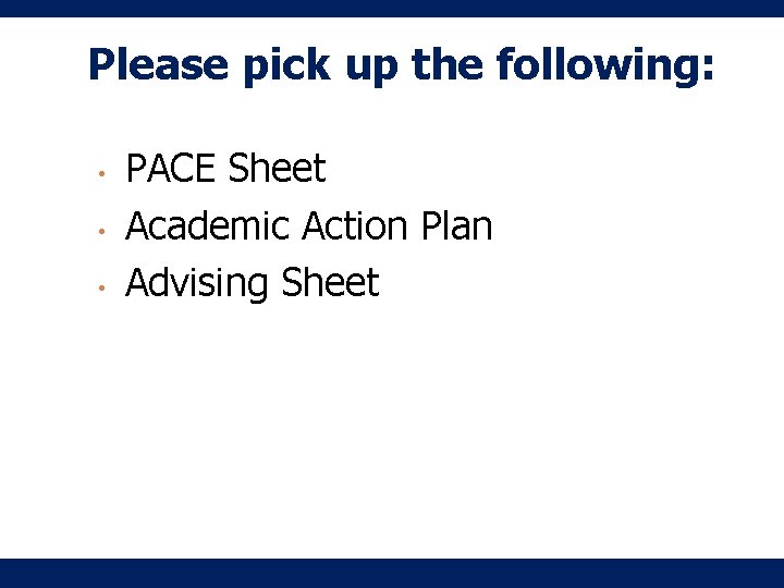 Please pick up the following: • • • PACE Sheet Academic Action Plan Advising Please pick up the following: • • • PACE Sheet Academic Action Plan Advising