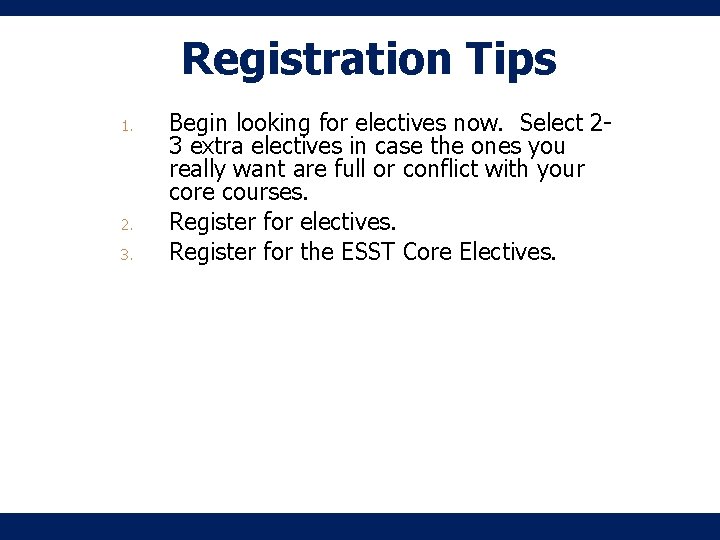 Registration Tips 1. 2. 3. Begin looking for electives now. Select 23 extra electives Registration Tips 1. 2. 3. Begin looking for electives now. Select 23 extra electives