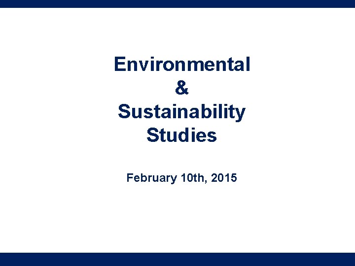 Environmental & Sustainability Studies February 10 th, 2015 Environmental & Sustainability Studies February 10 th, 2015