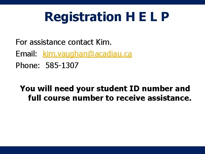 Registration H E L P For assistance contact Kim. Email: kim. vaughan@acadiau. ca Phone: Registration H E L P For assistance contact Kim. Email: kim. vaughan@acadiau. ca Phone: