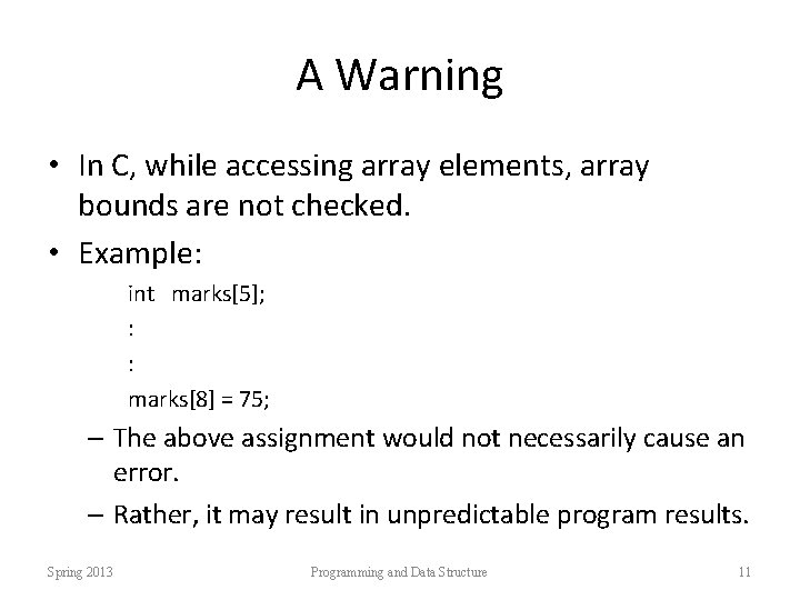 A Warning • In C, while accessing array elements, array bounds are not checked.
