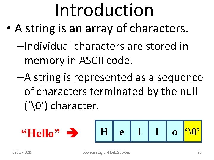 Introduction • A string is an array of characters. –Individual characters are stored in