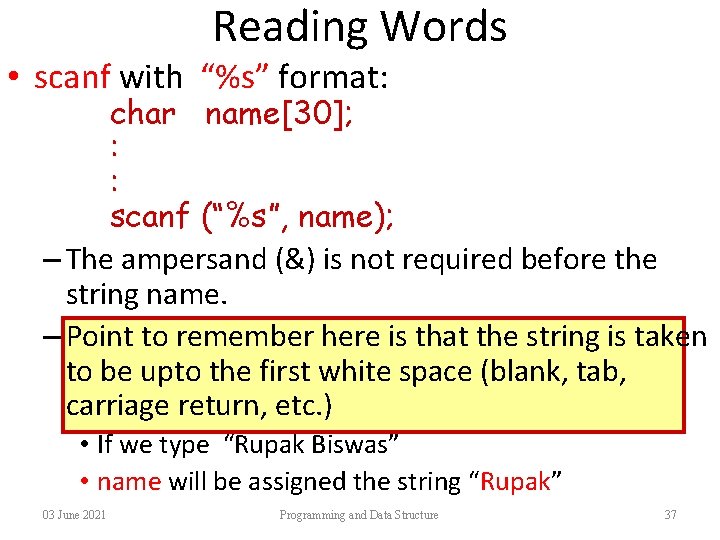 Reading Words • scanf with “%s” format: char name[30]; : : scanf (“%s”, name);