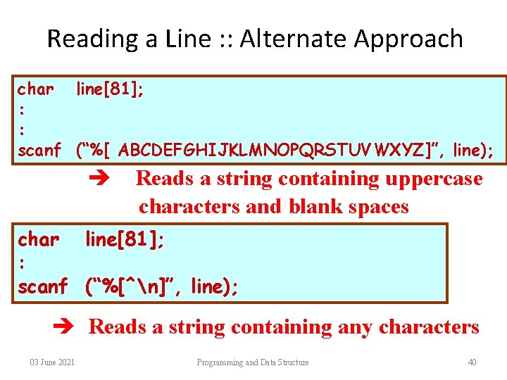 Reading a Line : : Alternate Approach char line[81]; : : scanf (“%[ ABCDEFGHIJKLMNOPQRSTUVWXYZ]”,