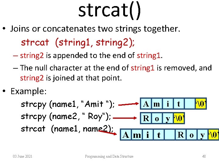 strcat() • Joins or concatenates two strings together. strcat (string 1, string 2); –