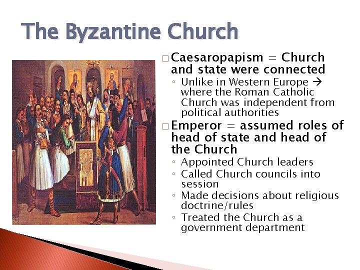 The Byzantine Church � Caesaropapism = Church and state were connected ◦ Unlike in The Byzantine Church � Caesaropapism = Church and state were connected ◦ Unlike in