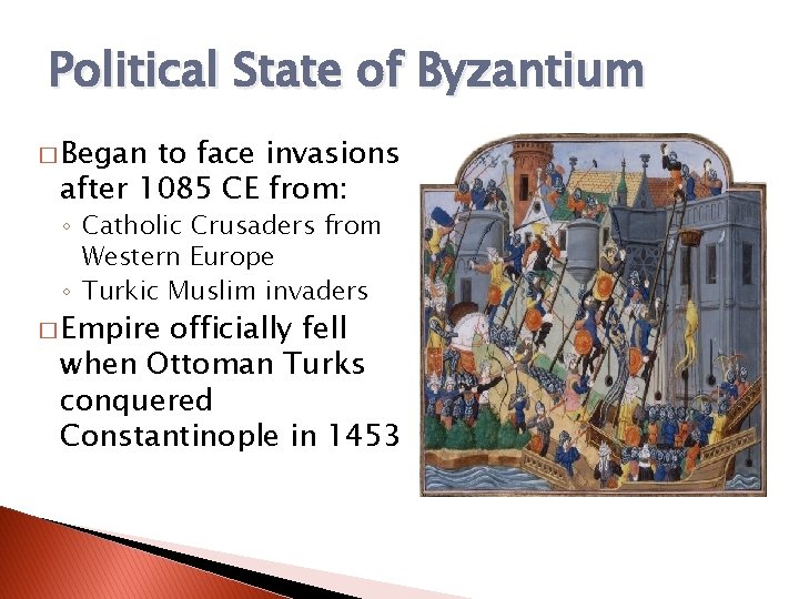 Political State of Byzantium � Began to face invasions after 1085 CE from: ◦ Political State of Byzantium � Began to face invasions after 1085 CE from: ◦