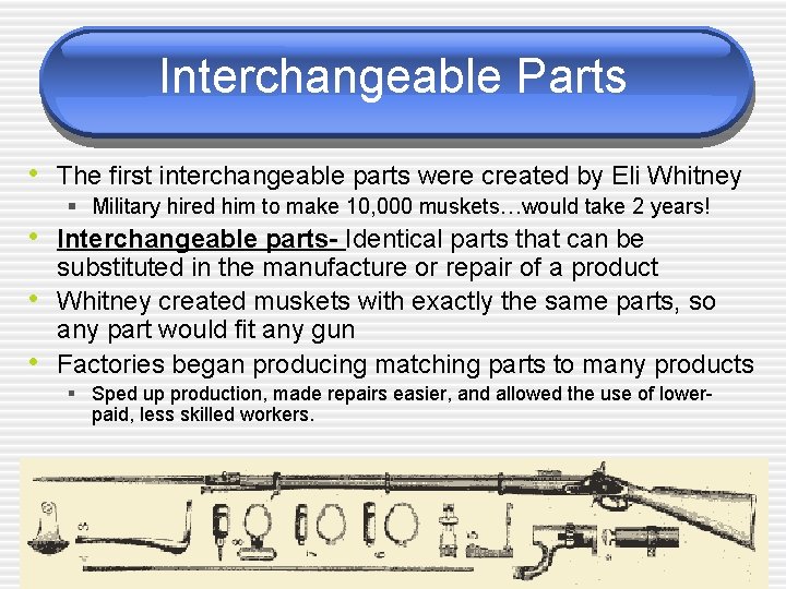 Interchangeable Parts • The first interchangeable parts were created by Eli Whitney § Military