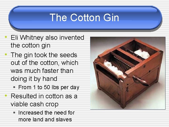 The Cotton Gin • Eli Whitney also invented • the cotton gin The gin