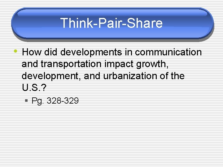 Think-Pair-Share • How did developments in communication and transportation impact growth, development, and urbanization