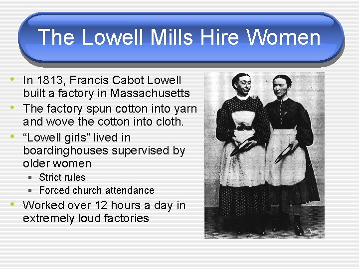 The Lowell Mills Hire Women • In 1813, Francis Cabot Lowell • • built