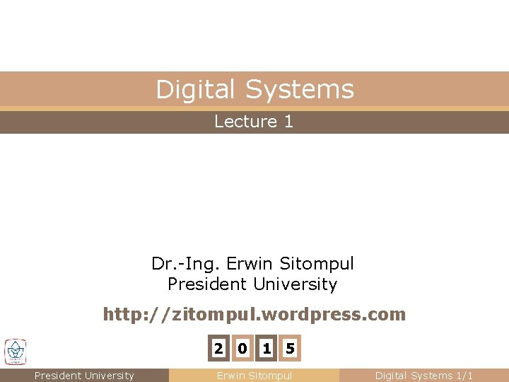 Digital Systems Lecture 1 Dr. -Ing. Erwin Sitompul President University http: //zitompul. wordpress. com