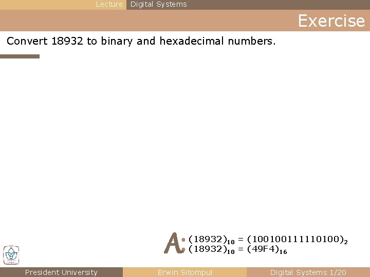 Lecture Digital Systems Exercise Convert 18932 to binary and hexadecimal numbers. A ● (18932)10