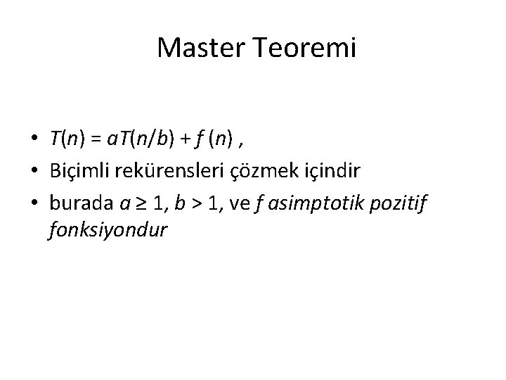 Master Teoremi • T(n) = a. T(n/b) + f (n) , • Biçimli rekürensleri