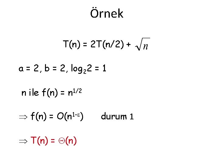 Örnek T(n) = 2 T(n/2) + a = 2, b = 2, log 22