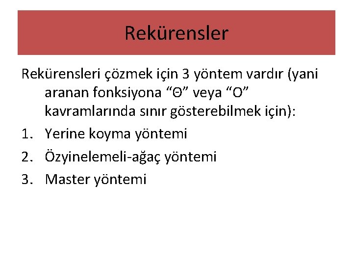 Rekürensleri çözmek için 3 yöntem vardır (yani aranan fonksiyona “Θ” veya “O” kavramlarında sınır