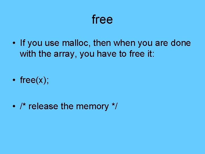 free • If you use malloc, then when you are done with the array, free • If you use malloc, then when you are done with the array,