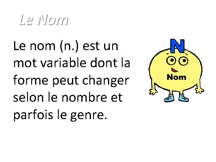 Le Nom Le nom (n. ) est un mot variable dont la forme peut