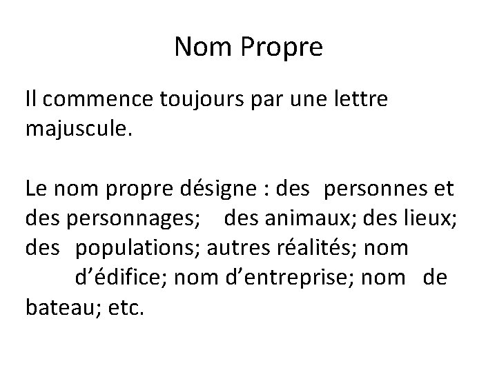 Nom Propre Il commence toujours par une lettre majuscule. Le nom propre désigne :