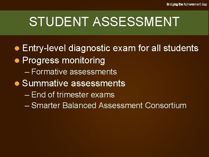 STUDENT ASSESSMENT l Entry-level diagnostic exam for all students l Progress monitoring – Formative