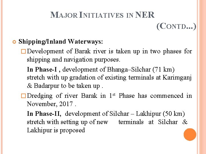 MAJOR INITIATIVES IN NER (CONTD. . . ) Shipping/Inland Waterways: � Development of Barak