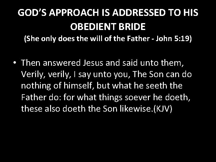 GOD’S APPROACH IS ADDRESSED TO HIS OBEDIENT BRIDE (She only does the will of