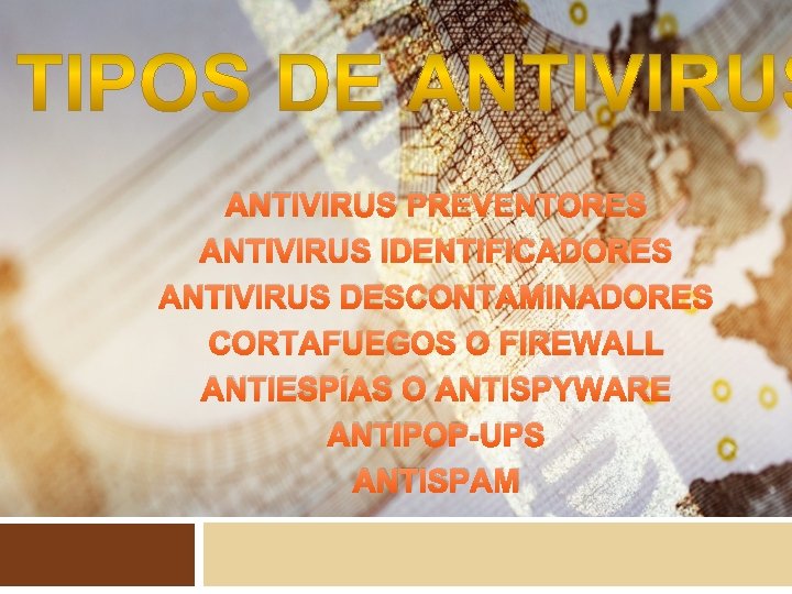 ANTIVIRUS PREVENTORES ANTIVIRUS IDENTIFICADORES ANTIVIRUS DESCONTAMINADORES CORTAFUEGOS O FIREWALL ANTIESPÍAS O ANTISPYWARE ANTIPOP-UPS ANTISPAM