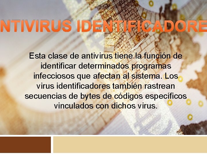 ANTIVIRUS IDENTIFICADORE Esta clase de antivirus tiene la función de identificar determinados programas infecciosos