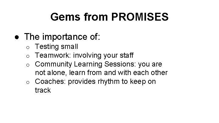 Gems from PROMISES ● The importance of: Testing small Teamwork: involving your staff Community