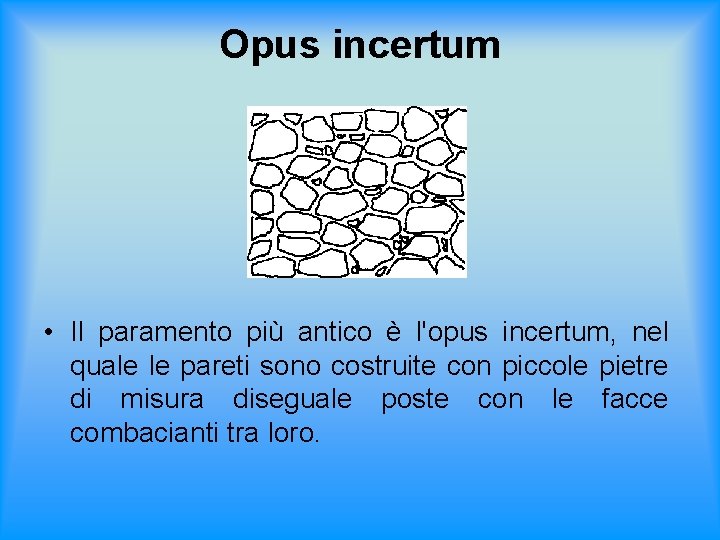 Opus incertum • Il paramento più antico è l'opus incertum, nel quale le pareti